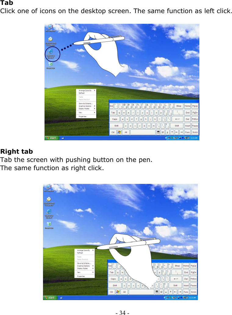    Tab Click one of icons on the desktop screen. The same function as left click.                 Right tab Tab the screen with pushing button on the pen. The same function as right click.                 - 34 -        