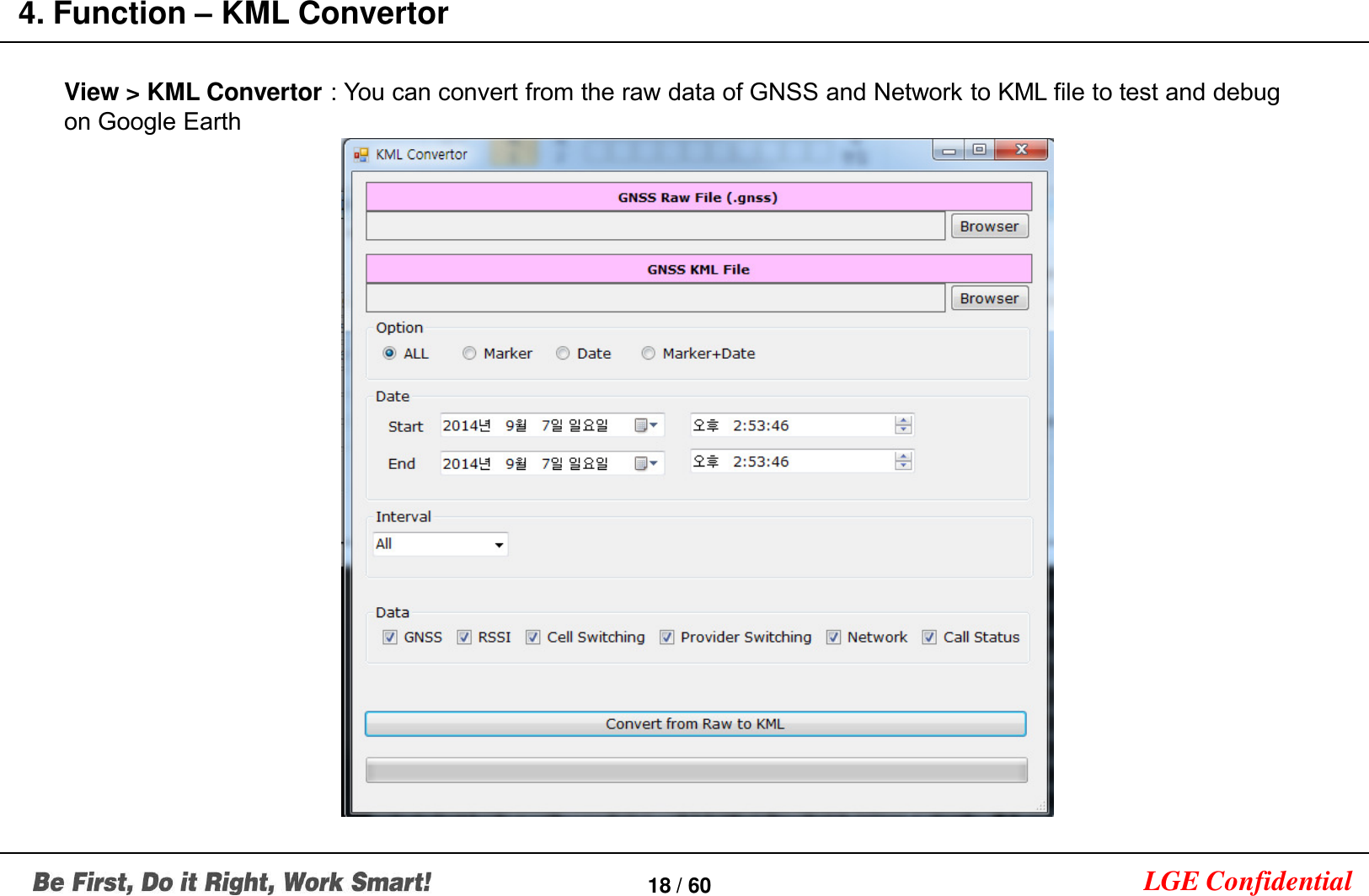 LGE Confidential4. Function –KML Convertor18 / 60View &gt; KML Convertor : You can convert from the raw data of GNSS and Network to KML file to test and debug on Google Earth