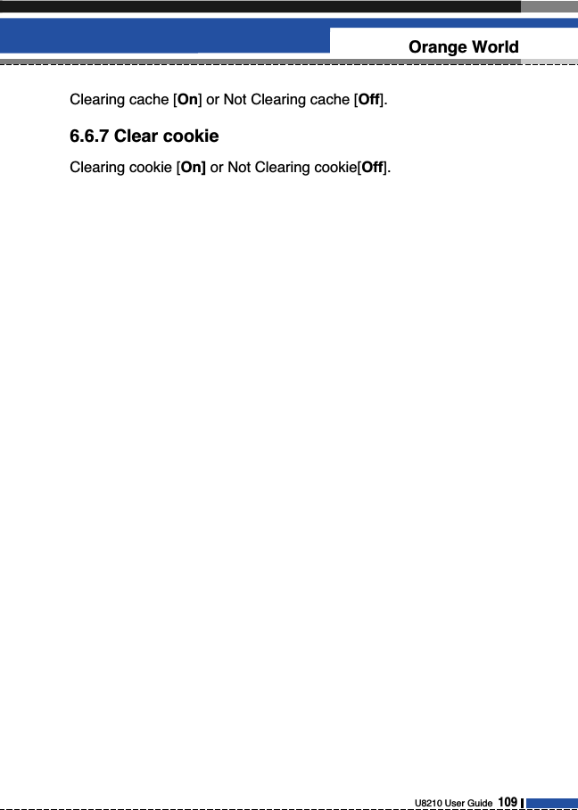 Clearing cache [On] or Not Clearing cache [Off].6.6.7 Clear cookieClearing cookie [On] or Not Clearing cookie[Off].U8210 User Guide  109Orange World