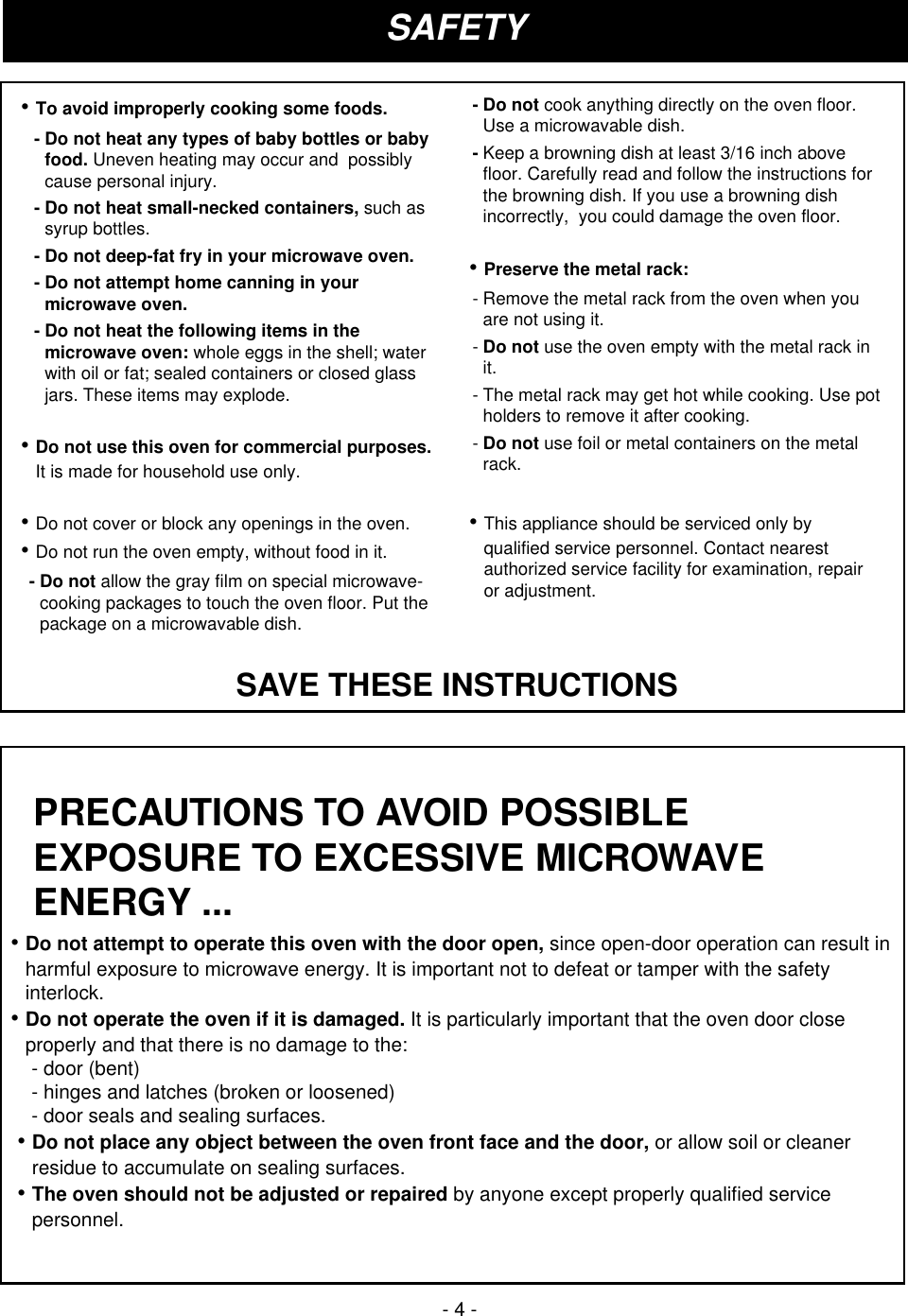 - 4 -SAFETYPRECAUTIONS TO AVOID POSSIBLEEXPOSURE TO EXCESSIVE MICROWAVEENERGY ...• Do not attempt to operate this oven with the door open, since open-door operation can result inharmful exposure to microwave energy. It is important not to defeat or tamper with the safetyinterlock.• Do not operate the oven if it is damaged. It is particularly important that the oven door closeproperly and that there is no damage to the:- door (bent)- hinges and latches (broken or loosened)- door seals and sealing surfaces.• Do not place any object between the oven front face and the door, or allow soil or cleanerresidue to accumulate on sealing surfaces.• The oven should not be adjusted or repaired by anyone except properly qualified servicepersonnel.SAVE THESE INSTRUCTIONS• To avoid improperly cooking some foods.- Do not heat any types of baby bottles or babyfood. Uneven heating may occur and  possiblycause personal injury.- Do not heat small-necked containers, such assyrup bottles.- Do not deep-fat fry in your microwave oven.- Do not attempt home canning in yourmicrowave oven.- Do not heat the following items in themicrowave oven: whole eggs in the shell; waterwith oil or fat; sealed containers or closed glassjars. These items may explode.• Do not use this oven for commercial purposes.It is made for household use only.• Do not cover or block any openings in the oven.• Do not run the oven empty, without food in it.- Do not allow the gray film on special microwave-cooking packages to touch the oven floor. Put thepackage on a microwavable dish.- Do not cook anything directly on the oven floor.Use a microwavable dish.- Keep a browning dish at least 3/16 inch abovefloor. Carefully read and follow the instructions forthe browning dish. If you use a browning dishincorrectly,  you could damage the oven floor.• Preserve the metal rack:- Remove the metal rack from the oven when youare not using it.- Do not use the oven empty with the metal rack init.- The metal rack may get hot while cooking. Use potholders to remove it after cooking.- Do not use foil or metal containers on the metalrack.• This appliance should be serviced only byqualified service personnel. Contact nearestauthorized service facility for examination, repairor adjustment.