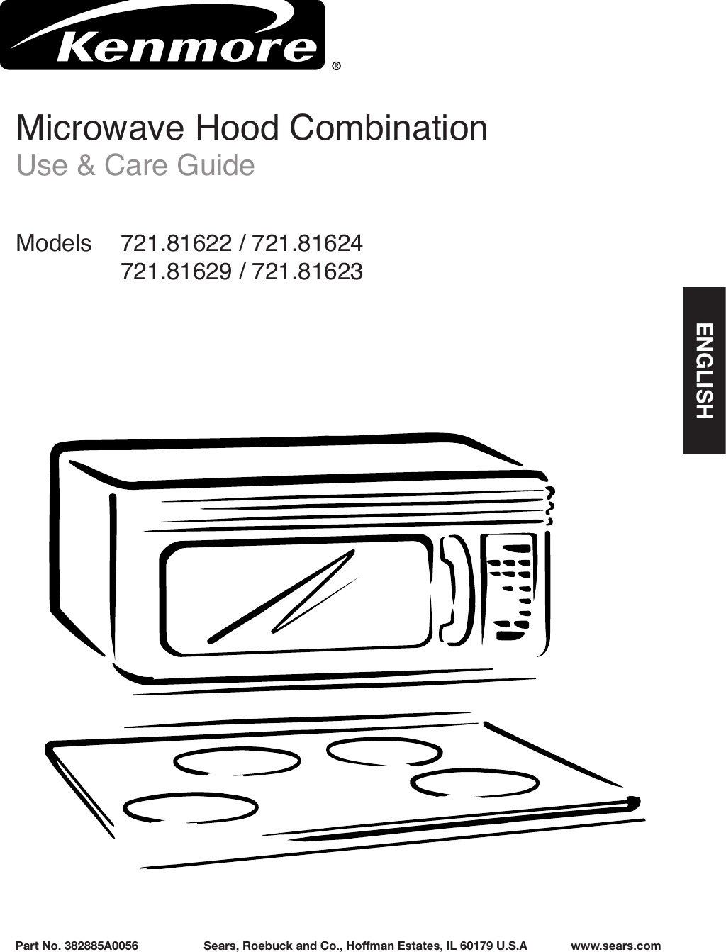 Microwave Hood CombinationUse &amp; Care GuideModels      721.81622 / 721.81624 721.81629 / 721.81623Part No. 382885A0056  Sears, Roebuck and Co., Hoffman Estates, IL 60179 U.S.A  www.sears.comENGLISH