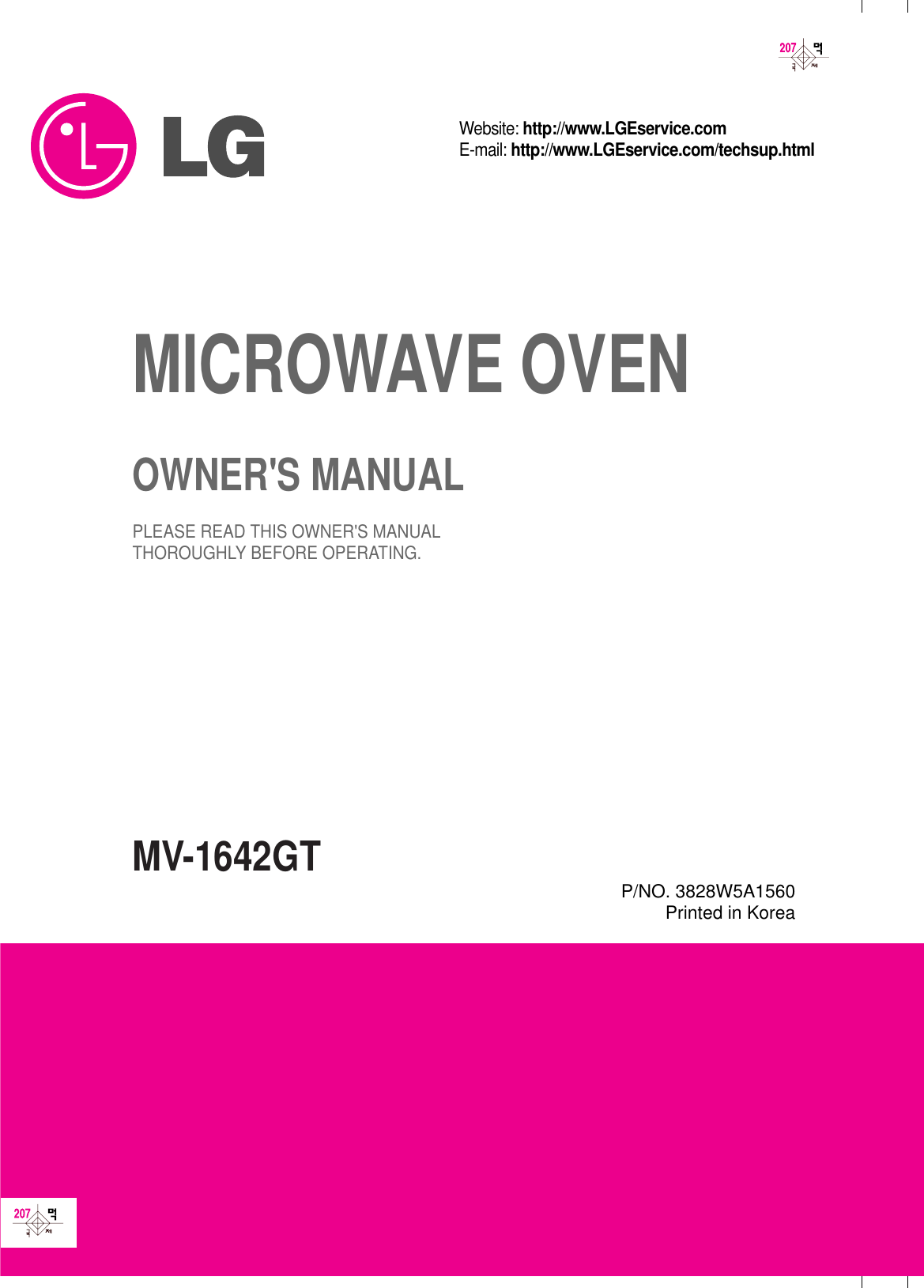 P/NO. 3828W5A1560Printed in KoreaMV-1642GTMICROWAVE OVENOWNER&apos;S MANUALPLEASE READ THIS OWNER&apos;S MANUALTHOROUGHLY BEFORE OPERATING.Website: http://www.LGEservice.comE-mail: http://www.LGEservice.com/techsup.html