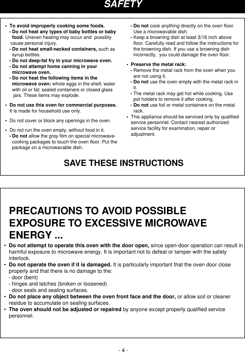 PRECAUTIONS TO AVOID POSSIBLEEXPOSURE TO EXCESSIVE MICROWAVEENERGY ...•  Do not attempt to operate this oven with the door open, since open-door operation can result inharmful exposure to microwave energy. It is important not to defeat or tamper with the safetyinterlock.•  Do not operate the oven if it is damaged. It is particularly important that the oven door closeproperly and that there is no damage to the:- door (bent)- hinges and latches (broken or loosened)- door seals and sealing surfaces.•  Do not place any object between the oven front face and the door, or allow soil or cleanerresidue to accumulate on sealing surfaces.•  The oven should not be adjusted or repaired by anyone except properly qualified servicepersonnel.•  To avoid improperly cooking some foods.- Do not heat any types of baby bottles or babyfood. Uneven heating may occur and  possibly cause personal injury.- Do not heat small-necked containers, such assyrup bottles.- Do not deep-fat fry in your microwave oven.- Do not attempt home canning in yourmicrowave oven.- Do not heat the following items in themicrowave oven: whole eggs in the shell; waterwith oil or fat; sealed containers or closed glass  jars. These items may explode.•  Do not use this oven for commercial purposes.It is made for household use only.•  Do not cover or block any openings in the oven.•  Do not run the oven empty, without food in it.- Do not allow the gray film on special microwave-cooking packages to touch the oven floor. Put thepackage on a microwavable dish.- Do not cook anything directly on the oven floor.Use a microwavable dish.- Keep a browning dish at least 3/16 inch abovefloor. Carefully read and follow the instructions forthe browning dish. If you use a browning dishincorrectly,  you could damage the oven floor.•  Preserve the metal rack:- Remove the metal rack from the oven when youare not using it.- Do not use the oven empty with the metal rack init.- The metal rack may get hot while cooking. Usepot holders to remove it after cooking.- Do not use foil or metal containers on the metalrack.•  This appliance should be serviced only by qualifiedservice personnel. Contact nearest authorizedservice facility for examination, repair oradjustment.SAVE THESE INSTRUCTIONS- 4 -SAFETY
