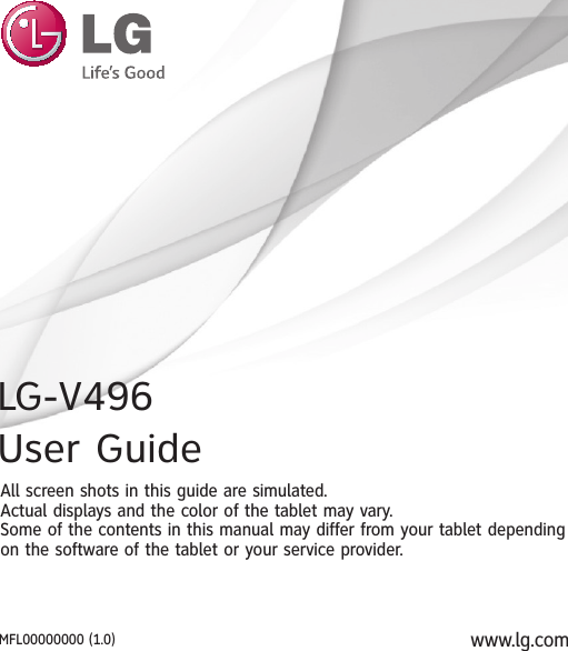 User GuideLG-V496All screen shots in this guide are simulated.Actual displays and the color of the tablet may vary.Some of the contents in this manual may differ from your tablet dependingon the software of the tablet or your service provider.www.lg.comMFL00000000 (1.0)