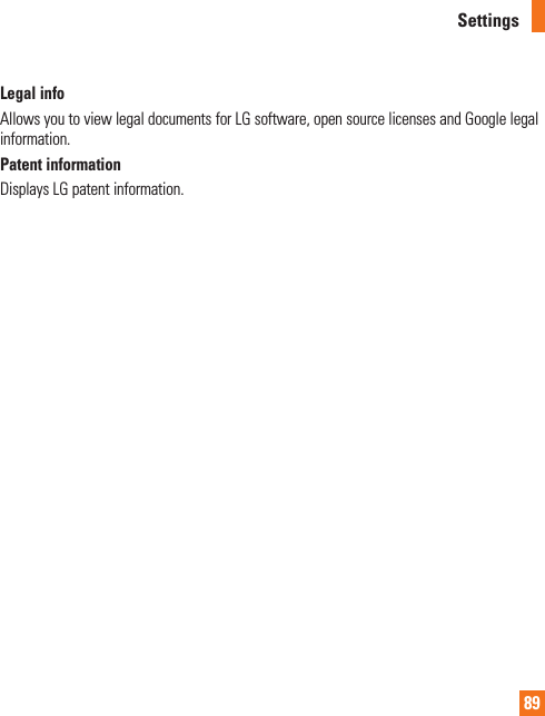 89SettingsLegal infoAllowsyoutoviewlegaldocumentsforLGsoftware,opensourcelicensesandGooglelegalinformation.Patent informationDisplaysLGpatentinformation.