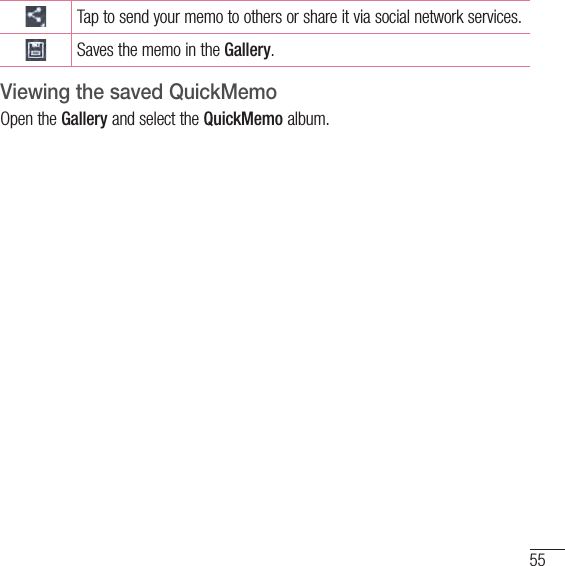 55Tap to send your memo to others or share it via social network services.Saves the memo in the Gallery.Viewing the saved QuickMemo Open the Gallery and select the QuickMemo album.