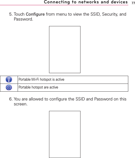 5. Touch Configure from menu to view the SSID, Security, andPassword.6. You are allowed to configure the SSID and Password on thisscreen.77Connecting to networks and devicesPortable Wi-Fi hotspot is activePortable hotspot are active