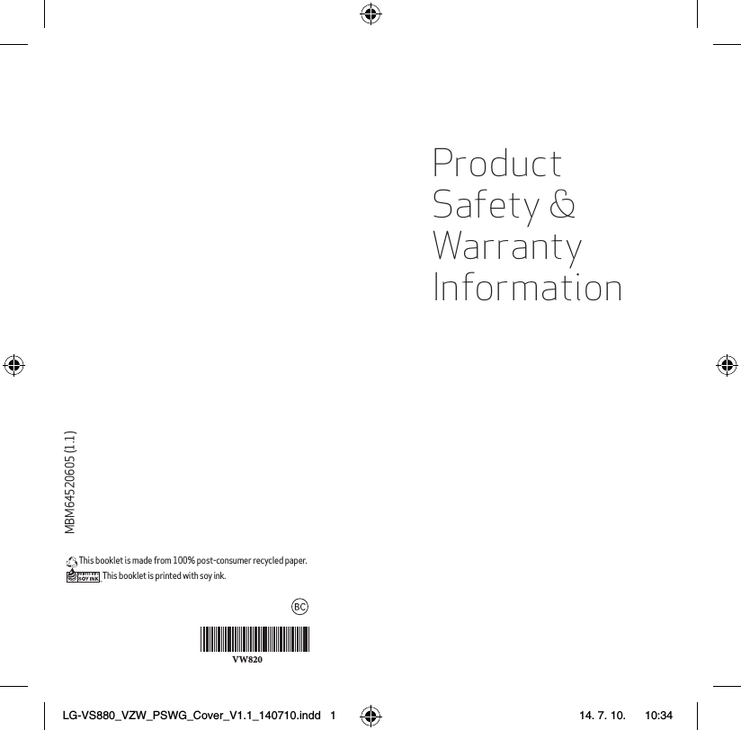 This booklet is made from 100% post-consumer recycled paper.This booklet is printed with soy ink. MBM64520605 (1.1) Product Safety &amp; Warranty InformationVW820LG-VS880_VZW_PSWG_Cover_V1.1_140710.indd   1 14. 7. 10.    10:34