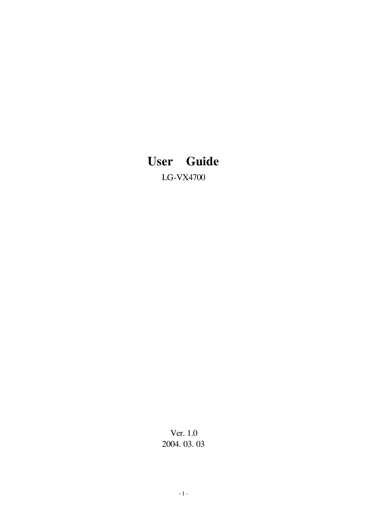 - 1 -     User   Guide LG-VX4700                       Ver. 1.0 2004. 03. 03 