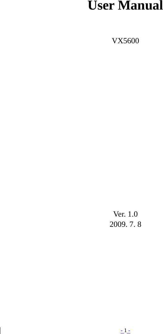 - 1 -    User Manual  VX5600                 Ver. 1.0 2009. 7. 8 