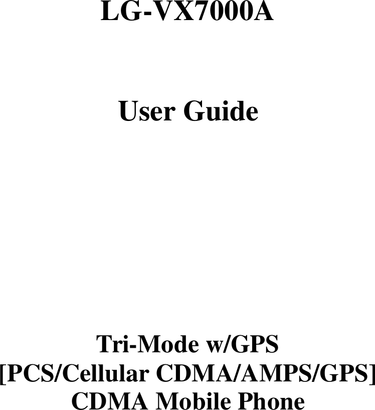    LG-VX7000A   User Guide        Tri-Mode w/GPS [PCS/Cellular CDMA/AMPS/GPS] CDMA Mobile Phone          