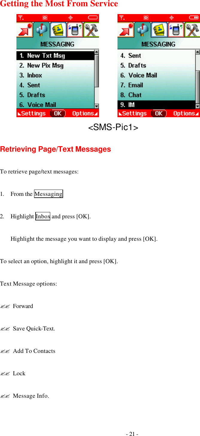 - 21 - Getting the Most From Service                  &lt;SMS-Pic1&gt;  Retrieving Page/Text Messages  To retrieve page/text messages:  1. From the Messaging    2. Highlight Inbox and press [OK].  Highlight the message you want to display and press [OK].    To select an option, highlight it and press [OK].  Text Message options:  ?? Forward  ?? Save Quick-Text.  ?? Add To Contacts  ?? Lock  ?? Message Info. 