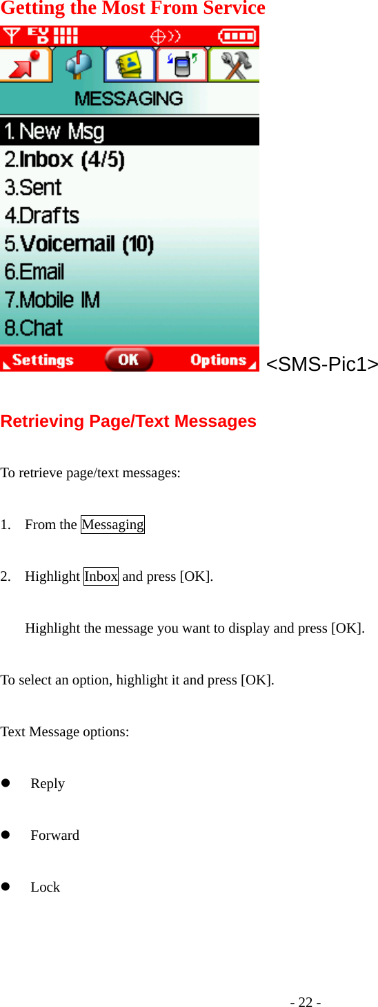 - 22 - Getting the Most From Service  &lt;SMS-Pic1&gt;  Retrieving Page/Text Messages  To retrieve page/text messages:  1. From the Messaging    2. Highlight Inbox and press [OK].  Highlight the message you want to display and press [OK].    To select an option, highlight it and press [OK].  Text Message options:  z Reply  z Forward  z Lock   