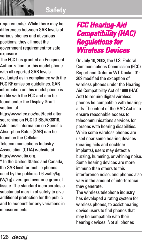 Safetyrequirements). While there may bedifferences between SAR levels ofvarious phones and at variouspositions, they all meet thegovernment requirement for safeexposure.The FCC has granted an EquipmentAuthorization for this model phonewith all reported SAR levelsevaluated as in compliance with theFCC RF emission guidelines. SARinformation on this model phone ison file with the FCC and can befound under the Display Grantsection ofhttp://www.fcc.gov/oet/fccid aftersearching on FCC ID BEJVX8610.Additional information on SpecificAbsorption Rates (SAR) can befound on the CellularTelecommunications IndustryAssociation (CTIA) website athttp://www.ctia.org.* In the United States and Canada,the SAR limit for mobile phonesused by the public is 1.6 watts/kg(W/kg) averaged over one gram oftissue. The standard incorporates asubstantial margin of safety to giveadditional protection for the publicand to account for any variations inmeasurements.FFCCCC HHeeaarriinngg--AAiiddCCoommppaattiibbiilliittyy ((HHAACC))RReegguullaattiioonnss ffoorrWWiirreelleessss DDeevviicceessOn July 10, 2003, the U.S. FederalCommunications Commission (FCC)Report and Order in WT Docket 01-309 modified the exception ofwireless phones under the HearingAid Compatibility Act of 1988 (HACAct) to require digital wirelessphones be compatible with hearing-aids. The intent of the HAC Act is toensure reasonable access totelecommunications services forpersons with hearing disabilities.While some wireless phones areused near some hearing devices(hearing aids and cochlearimplants), users may detect abuzzing, humming, or whining noise.Some hearing devices are moreimmune than others to thisinterference noise, and phones alsovary in the amount of interferencethey generate.The wireless telephone industryhas developed a rating system forwireless phones, to assist hearingdevice users to find phones thatmay be compatible with theirhearing devices. Not all phones126