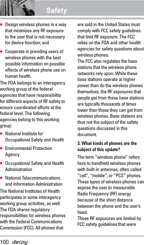 Safety●Design wireless phones in a waythat minimizes any RF exposureto the user that is not necessaryfor device function; and●Cooperate in providing users ofwireless phones with the bestpossible information on possibleeffects of wireless phone use onhuman health.The FDA belongs to an interagencyworking group of the federalagencies that have responsibilityfor different aspects of RF safety toensure coordinated efforts at thefederal level. The followingagencies belong to this workinggroup:●National Institute forOccupational Safety and Health●Environmental ProtectionAgency●Occupational Safety and HealthAdministration●National Telecommunicationsand Information AdministrationThe National Institutes of Healthparticipates in some interagencyworking group activities, as well.The FDA shares regulatoryresponsibilities for wireless phoneswith the Federal CommunicationsCommission (FCC). All phones thatare sold in the United States mustcomply with FCC safety guidelinesthat limit RF exposure. The FCCrelies on the FDA and other healthagencies for safety questions aboutwireless phones.The FCC also regulates the basestations that the wireless phonenetworks rely upon. While thesebase stations operate at higherpower than do the wireless phonesthemselves, the RF exposures thatpeople get from these base stationsare typically thousands of timeslower than those they can get fromwireless phones. Base stations arethus not the subject of the safetyquestions discussed in thisdocument.3. What kinds of phones are thesubject of this update?The term “wireless phone” refershere to handheld wireless phoneswith built-in antennas, often called“cell”, “mobile”, or “PCS” phones.These types of wireless phones canexpose the user to measurableRadio Frequency (RF) energybecause of the short distancebetween the phone and the user’shead. These RF exposures are limited byFCC safety guidelines that were100