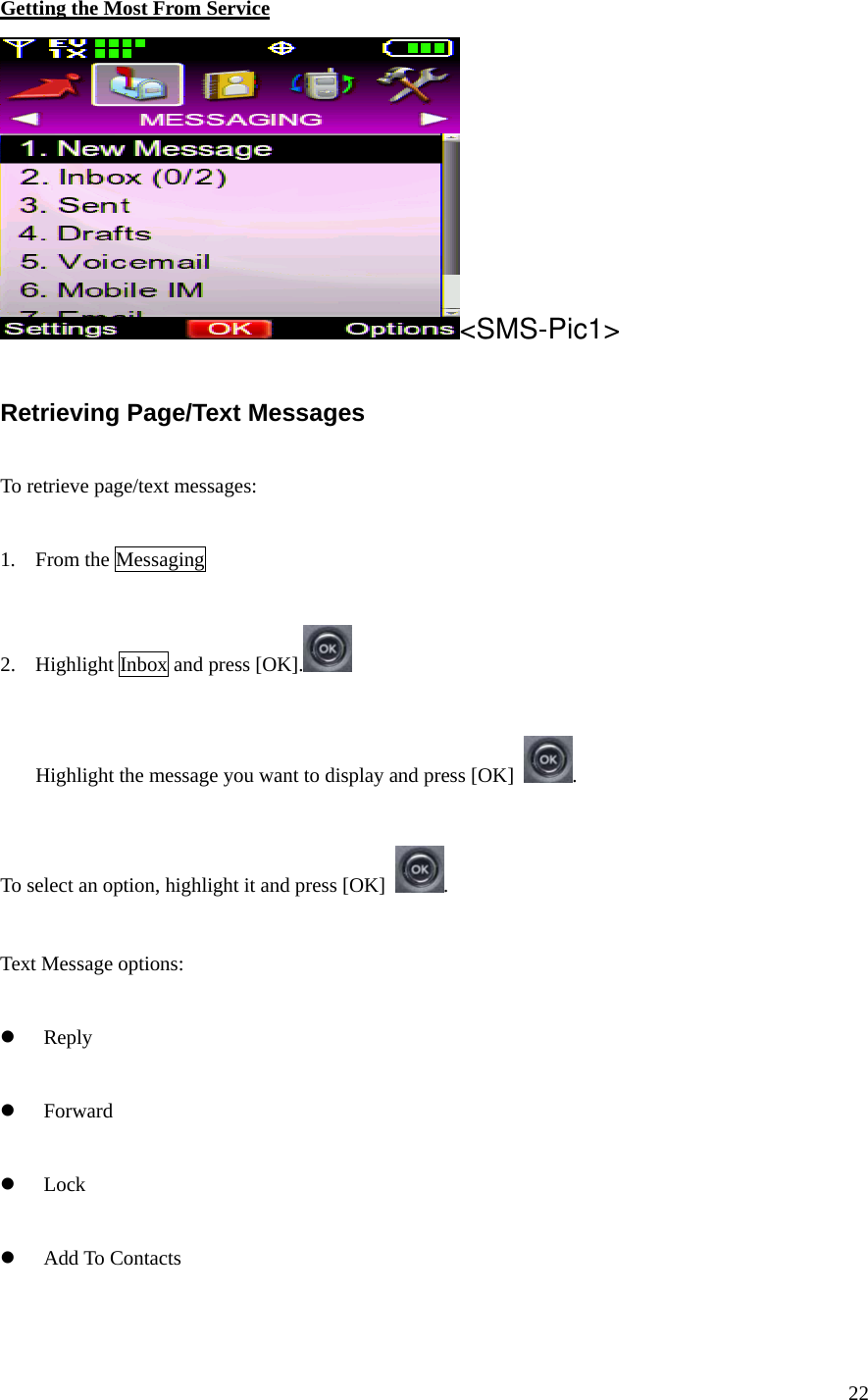 Getting the Most From Service &lt;SMS-Pic1&gt;  Retrieving Page/Text Messages  To retrieve page/text messages:  1. From the Messaging   2.  Highlight Inbox and press [OK].   Highlight the message you want to display and press [OK]  .   To select an option, highlight it and press [OK]  .  Text Message options:    Reply    Forward    Lock     Add To Contacts  22 