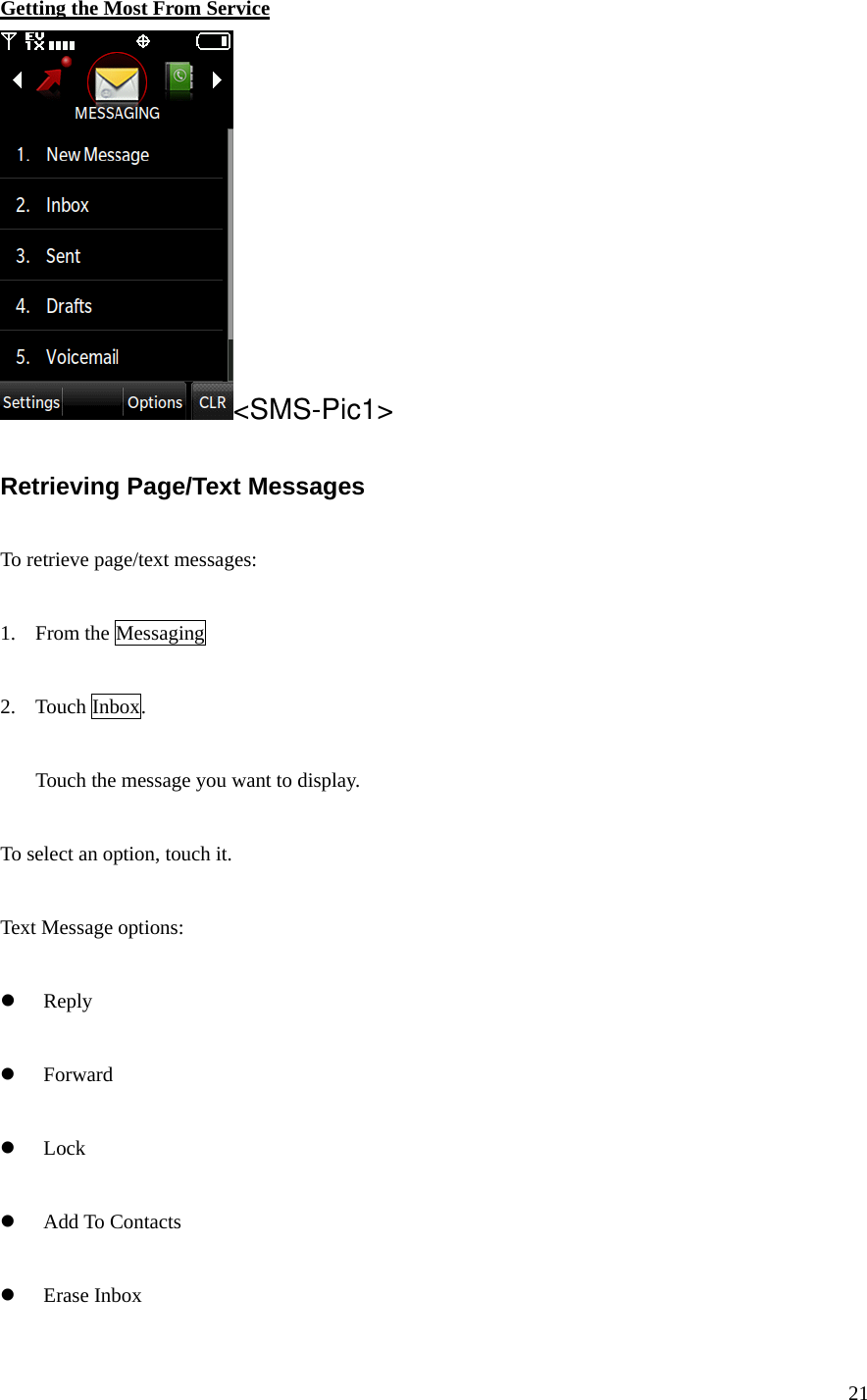 21 Getting the Most From Service &lt;SMS-Pic1&gt;  Retrieving Page/Text Messages  To retrieve page/text messages:  1. From the Messaging    2. Touch Inbox.  Touch the message you want to display.    To select an option, touch it.  Text Message options:  z Reply  z Forward  z Lock   z Add To Contacts  z Erase Inbox 