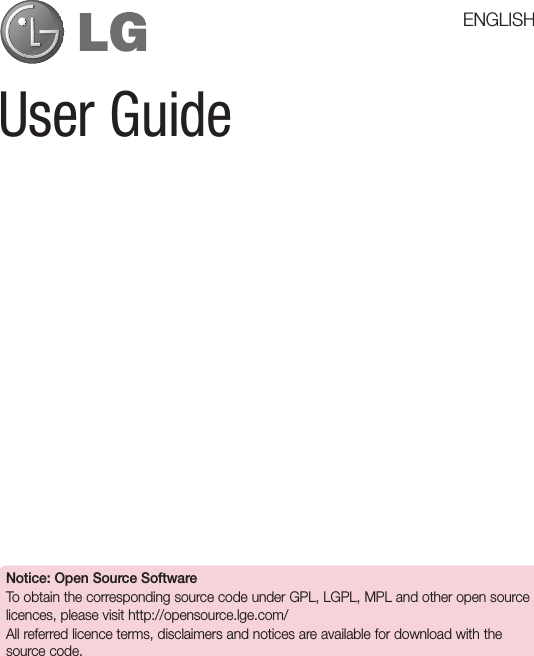 User GuideENGLISHNotice: Open Source SoftwareTo obtain the corresponding source code under GPL, LGPL, MPL and other open source licences, please visit http://opensource.lge.com/ All referred licence terms, disclaimers and notices are available for download with the source code.