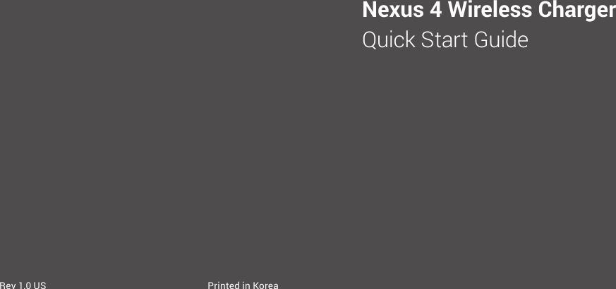 Nexus 4 Wireless Charger Quick Start GuidePrinted in KoreaRev 1.0 US