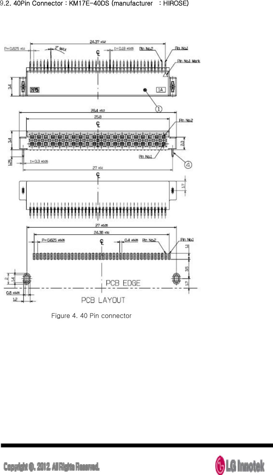  9.2. 40Pin Connector : KM17E-40DS (manufacturer    : HIROSE)                                    Figure 4. 40 Pin connector         