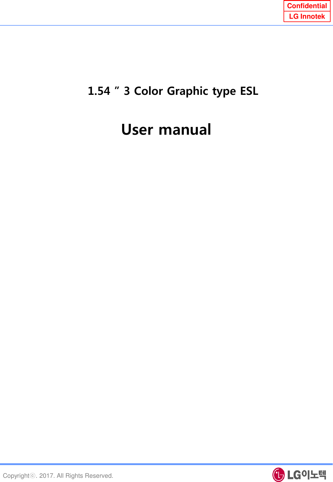 Copyrightⓒ. 2017. All Rights Reserved. Confidential LG Innotek 1.54 ” 3 Color Graphic type ESL User manual 