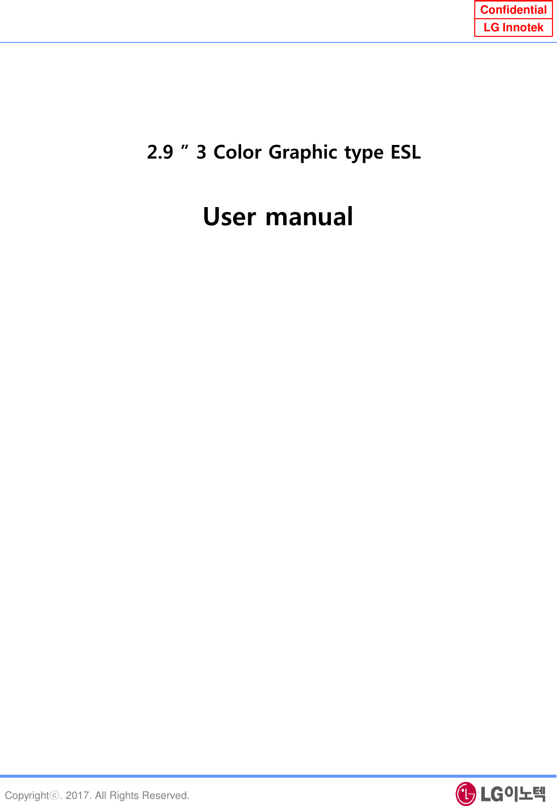 Copyrightⓒ. 2017. All Rights Reserved. Confidential LG Innotek 2.9 ” 3 Color Graphic type ESL User manual 