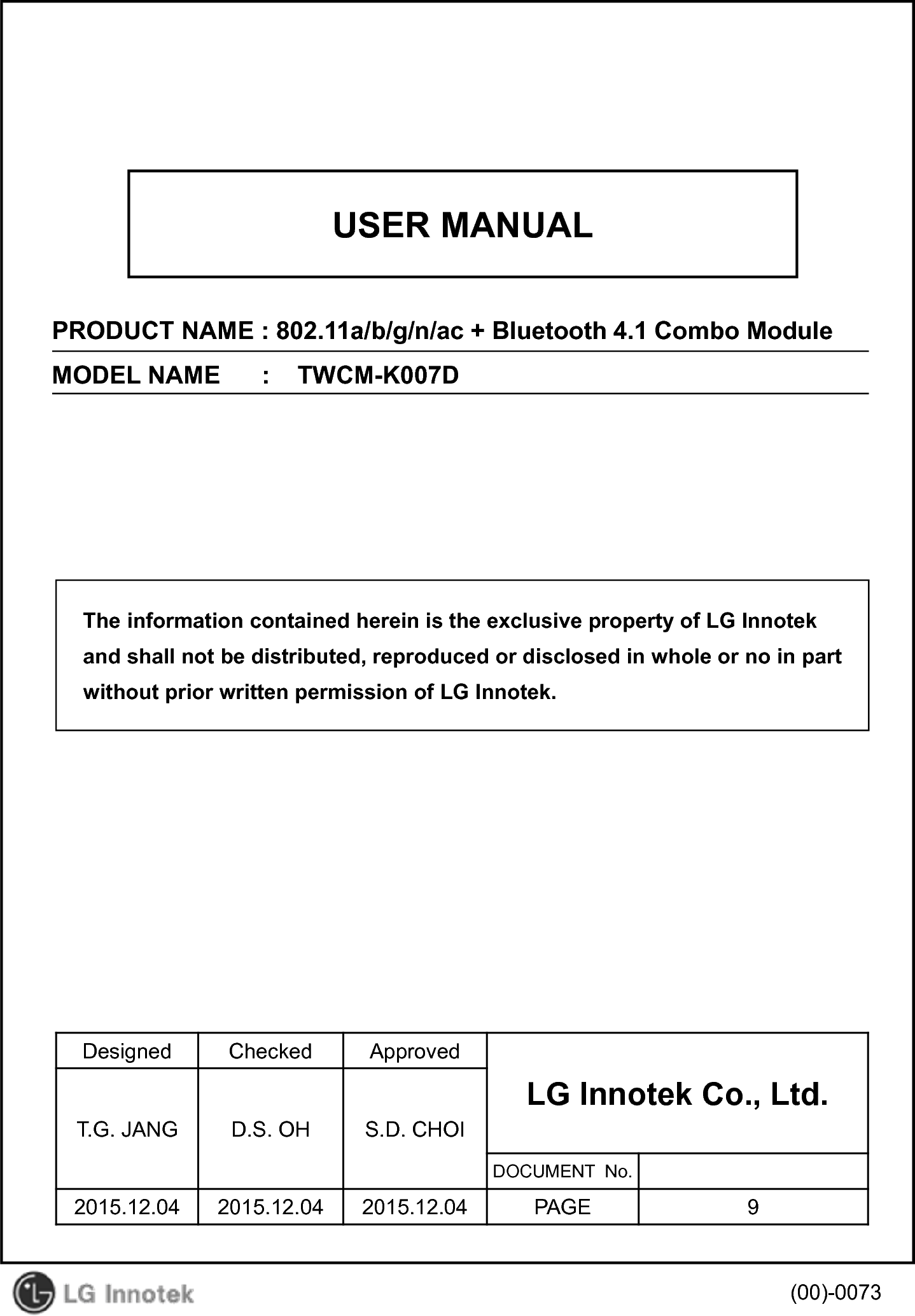 USER MANUALPRODUCT NAME : 802.11a/b/g/n/ac + Bluetooth 4.1 Combo Module MODEL NAME      :    TWCM-K007DDesigned Checked ApprovedLG Innotek Co., Ltd.   T.G. JANG D.S. OH S.D. CHOIDOCUMENT  No.2015.12.04 2015.12.04 2015.12.04 PAGE 9(00)-0073The information contained herein is the exclusive property of LG Innotekand shall not be distributed, reproduced or disclosed in whole or no in partwithout prior written permission of LG Innotek.