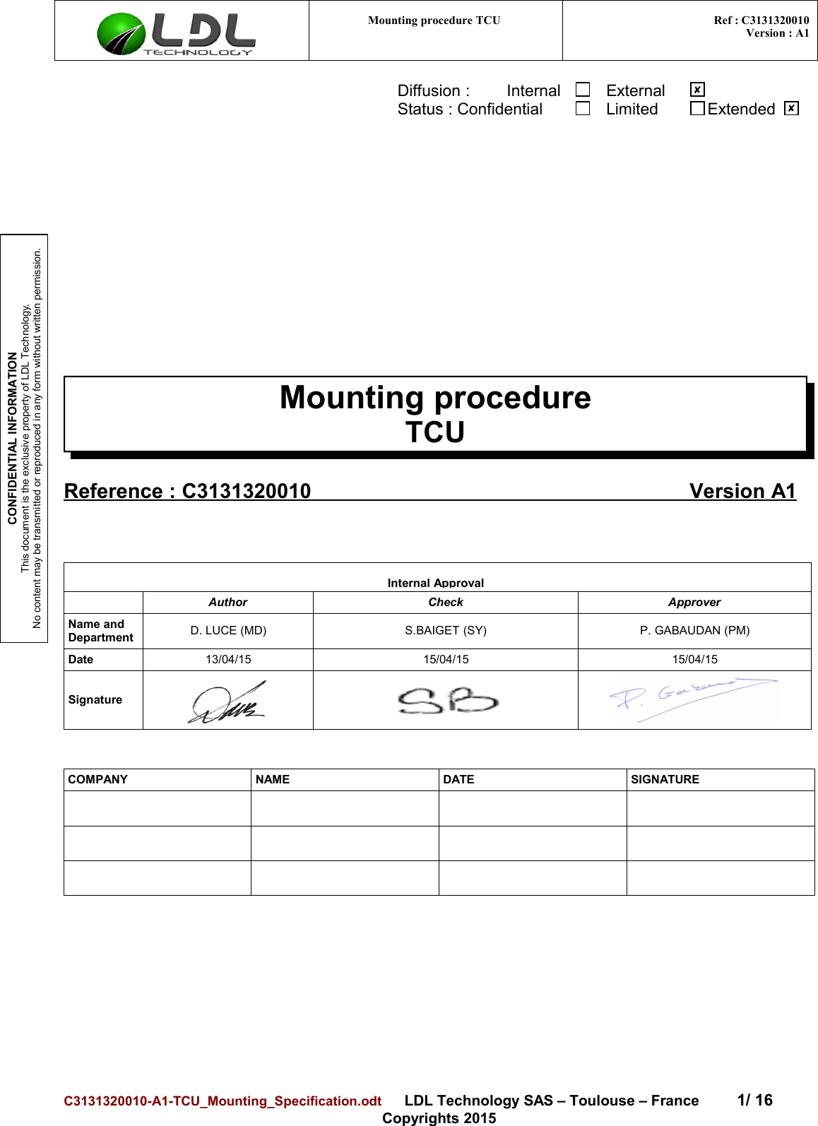 CONFIDENTIAL INFORMATIONThis document is the exclusive property of LDL Technology.No content may be transmitted or reproduced in any form without written permission.Mounting procedure TCU  Ref : C3131320010Version : A1Diffusion :        Internal ExternalStatus : Confidential Limited  ExtendedMounting procedureTCUReference :    C3131320010                                                                       Version    A1Internal ApprovalAuthor Check ApproverName and Department D. LUCE (MD) S.BAIGET (SY) P. GABAUDAN (PM)Date 13/04/15 15/04/15 15/04/15SignatureCOMPANY NAME DATE SIGNATUREC3131320010-A1-TCU_Mounting_Specification.odt      LDL Technology SAS – Toulouse – France 1/ 16Copyrights 2015✘✘