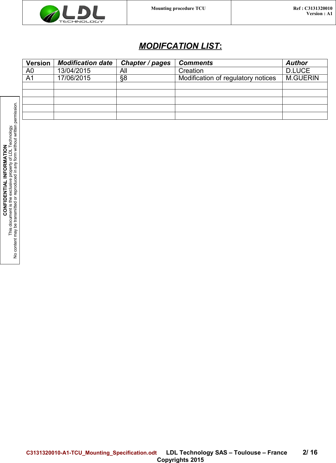 CONFIDENTIAL INFORMATIONThis document is the exclusive property of LDL Technology.No content may be transmitted or reproduced in any form without written permission.Mounting procedure TCU  Ref : C3131320010Version : A1MODIFCATION LIST   :Version Modification date Chapter / pages Comments AuthorA0 13/04/2015 All Creation D.LUCEA1 17/06/2015 §8 Modification of regulatory notices M.GUERINC3131320010-A1-TCU_Mounting_Specification.odt      LDL Technology SAS – Toulouse – France 2/ 16Copyrights 2015
