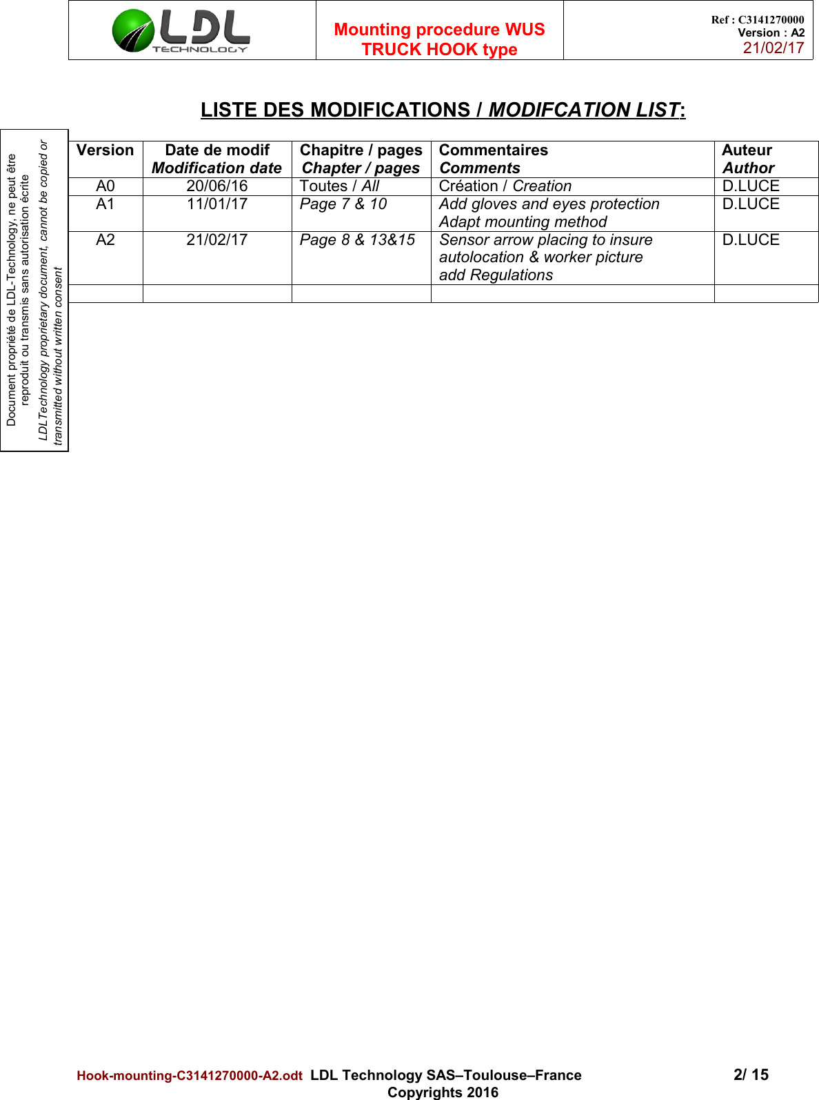 Document propriété de LDL-Technology, ne peut être reproduit ou transmis sans autorisation écrite LDLTechnology proprietary document, cannot be copied or transmitted without written consentMounting procedure WUSTRUCK HOOK typeRef : C3141270000Version : A221/02/17LISTE DES MODIFICATIONS /    MODIFCATION LIST   :Version Date de modifModification dateChapitre / pagesChapter / pagesCommentairesCommentsAuteurAuthorA0 20/06/16 Toutes / All Création / Creation D.LUCEA1 11/01/17 Page 7 &amp; 10 Add gloves and eyes protectionAdapt mounting methodD.LUCEA2 21/02/17 Page 8 &amp; 13&amp;15 Sensor arrow placing to insure autolocation &amp; worker pictureadd RegulationsD.LUCEHook-mounting-C3141270000-A2.odt  LDL Technology SAS–Toulouse–France 2/ 15Copyrights 2016