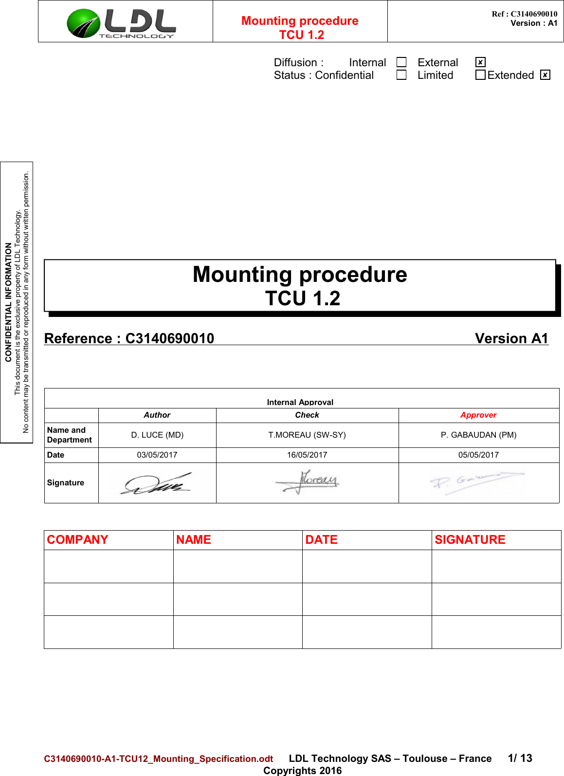 CONFIDENTIAL INFORMATIONThis document is the exclusive property of LDL Technology.No content may be transmitted or reproduced in any form without written permission.Mounting procedure  TCU 1.2 Ref : C3140690010Version : A1Diffusion :        Internal ExternalStatus : Confidential Limited  ExtendedMounting procedure TCU 1.2Reference :    C3140690010                                                                       Version    A1Internal ApprovalAuthor Check ApproverName and Department D. LUCE (MD) T.MOREAU (SW-SY) P. GABAUDAN (PM)Date 03/05/2017 16/05/2017 05/05/2017SignatureCOMPANY NAME DATE SIGNATUREC3140690010-A1-TCU12_Mounting_Specification.odt      LDL Technology SAS – Toulouse – France 1/ 13Copyrights 2016✘✘