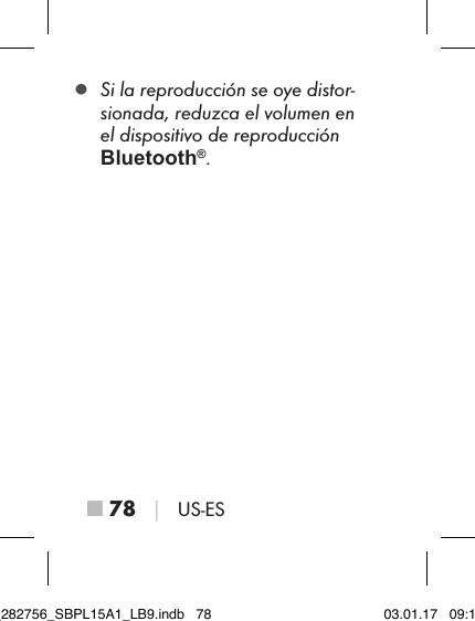 ■ 78 │ US-ES ▯Si la reproducción se oye distor-sionada, reduzca el volumen en el dispositivo de reproducción  Bluetooth®.IB_282756_SBPL15A1_LB9.indb   78 03.01.17   09:14