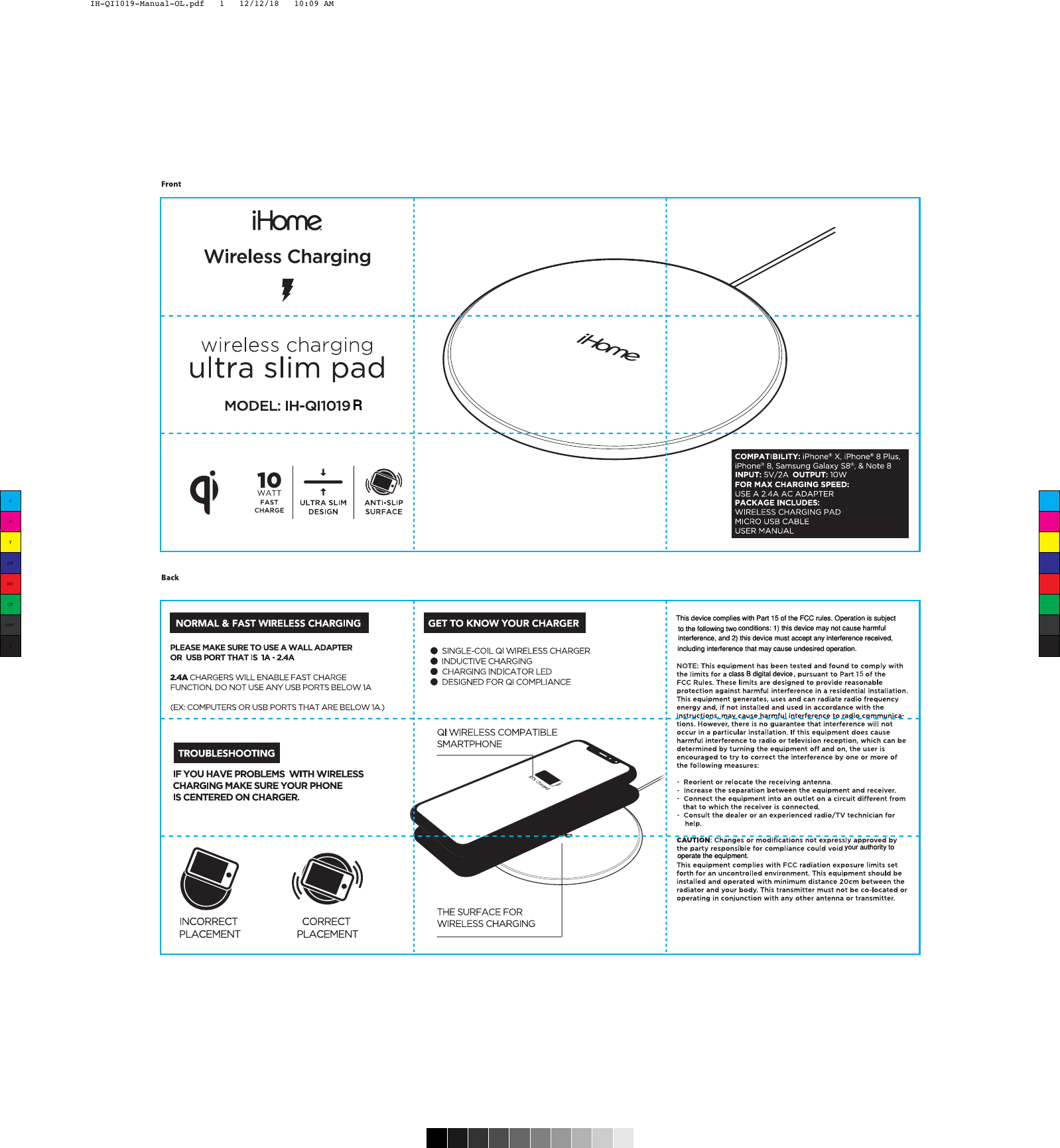 This device complies with Part 15 of the FCC rules. Operation is subject  interference, and 2) this device must accept anyCMYCMMYCYCMYKIH-QI1019-Manual-OL.pdf   1   12/12/18   10:09 AMRRRRRRRRRRRRRRRincluding interference that may cause undesired operation. to the following two conditions: 1) this device may not cause harmfulinterference received, This device complies with Part 15 of the FCC rules. Operation is subject conditions: 1) this device may not cause harmful to the following two interference, and 2) this device must accept any interference received, including interference that may cause undesired operation.class B digital deviceclass B digital device 5 your authority to operate the equipment.operate the equipment. your authority to 