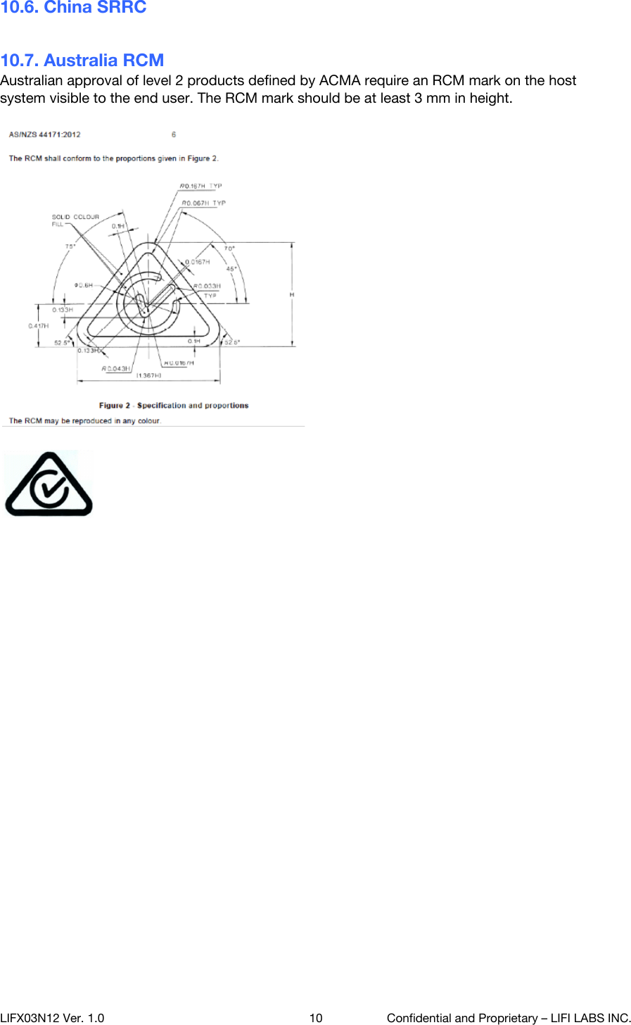 10.6. China SRRC  10.7. Australia RCM Australian approval of level 2 products defined by ACMA require an RCM mark on the host system visible to the end user. The RCM mark should be at least 3 mm in height.         LIFX03N12 Ver. 1.0 10 Confidential and Proprietary &ndash; LIFI LABS INC. 