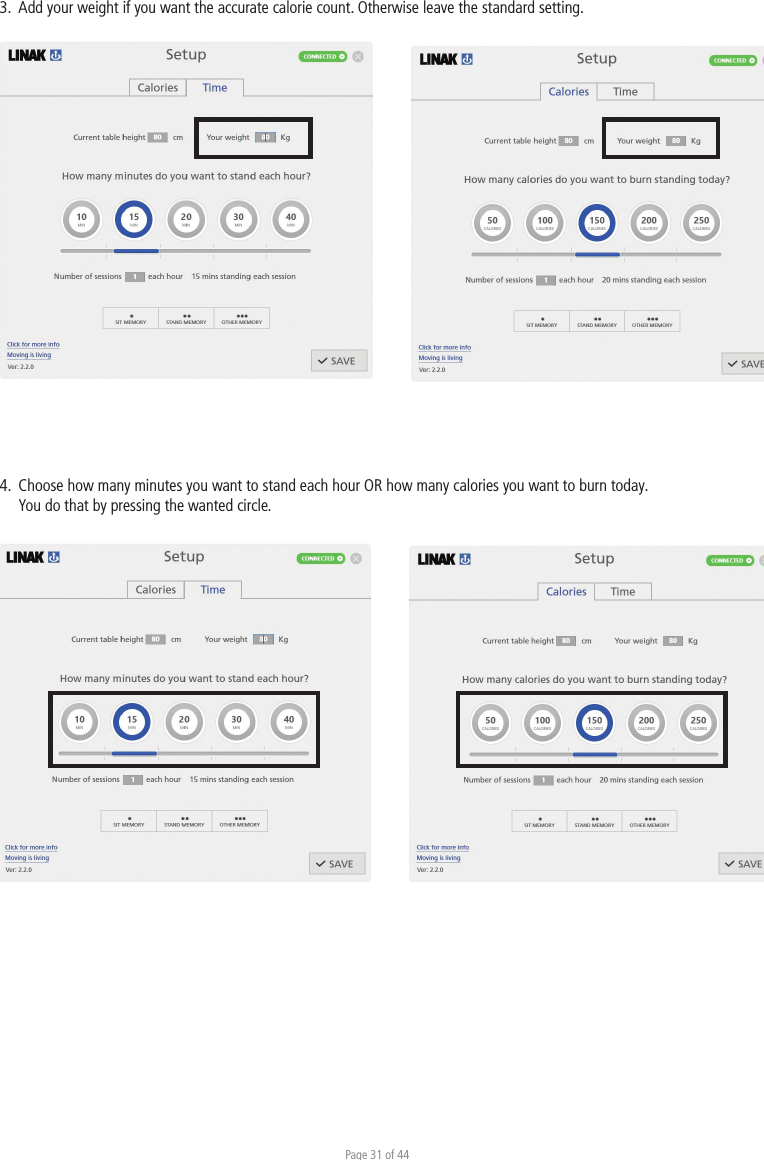 Page 31 of 444.  Choose how many minutes you want to stand each hour OR how many calories you want to burn today.   You do that by pressing the wanted circle.3.  Add your weight if you want the accurate calorie count. Otherwise leave the standard setting. 