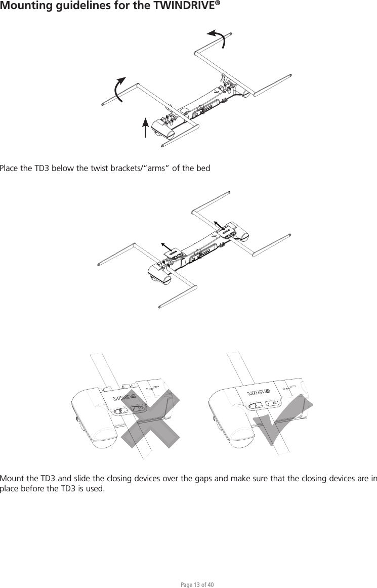 Page 13 of 40Mounting guidelines for the TWINDRIVE®Place the TD3 below the twist brackets/“arms” of the bedMount the TD3 and slide the closing devices over the gaps and make sure that the closing devices are in place before the TD3 is used.