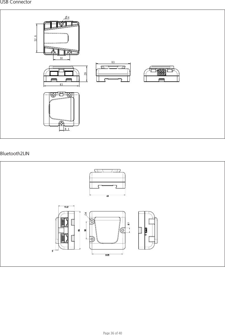 Page 36 of 40ABCABCD1 2 3 4 5 612 3WE IMPROVE YOUR LIFEGeneral Surface Character: Name:Sheet:Producer: No. of check. dim. #General Tolerance:Material:Type:No.:Lifecycle state:Format:Date:Volume:Ini:Scale:ECO:Iter.:Product: Rev.:Weight:DD-Mmm-YYColor:2965638.13052.6- 20-Aug-09  -   1:2-   A3 --   1/1  --   66591 mm³-   -  - accessory_usb.asm ACCESSORY_USB 0Confidential: Property of LINAK A/S GROUP HEADQUARTER, DK-6430 NORDBORG, DENMARK Phone +45 73 15 15 15 ; FAX +45 74 45 80 48. Not to be handed over to, copied or used by third party. 4USB ConnectorBluetooth2LIN