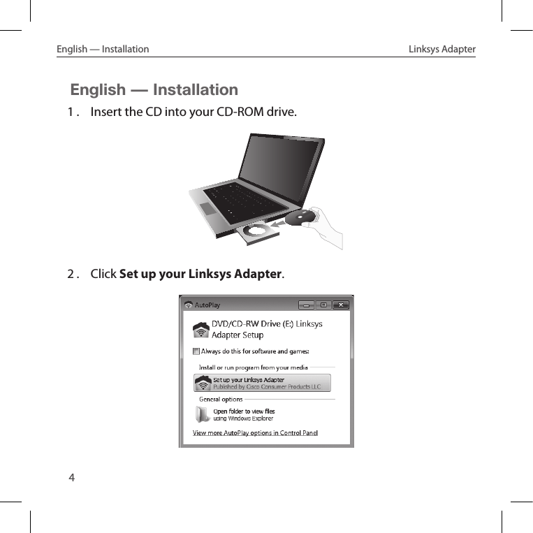 4English — Installation  Linksys AdapterEnglish — Installation1 .  Insert the CD into your CD-ROM drive.2 .  Click Set up your Linksys Adapter.