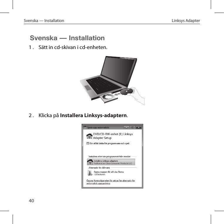 40Svenska — Installation  Linksys AdapterSvenska — Installation1 .  Sätt in cd-skivan i cd-enheten.2 .  Klicka på Installera Linksys-adaptern.