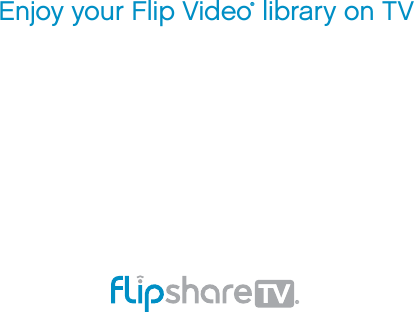 ®Enjoy your Flip Video® library on TV