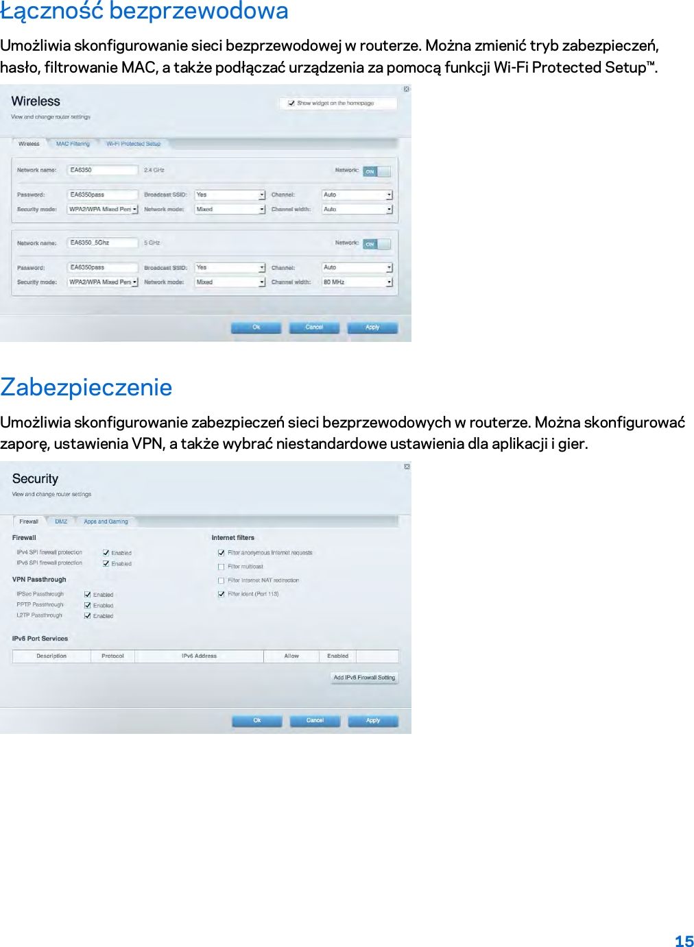 15  Łączność bezprzewodowa Umożliwia skonfigurowanie sieci bezprzewodowej w routerze. Można zmienić tryb zabezpieczeń, hasło, filtrowanie MAC, a także podłączać urządzenia za pomocą funkcji Wi-Fi Protected Setup™.  Zabezpieczenie Umożliwia skonfigurowanie zabezpieczeń sieci bezprzewodowych w routerze. Można skonfigurować zaporę, ustawienia VPN, a także wybrać niestandardowe ustawienia dla aplikacji i gier.    
