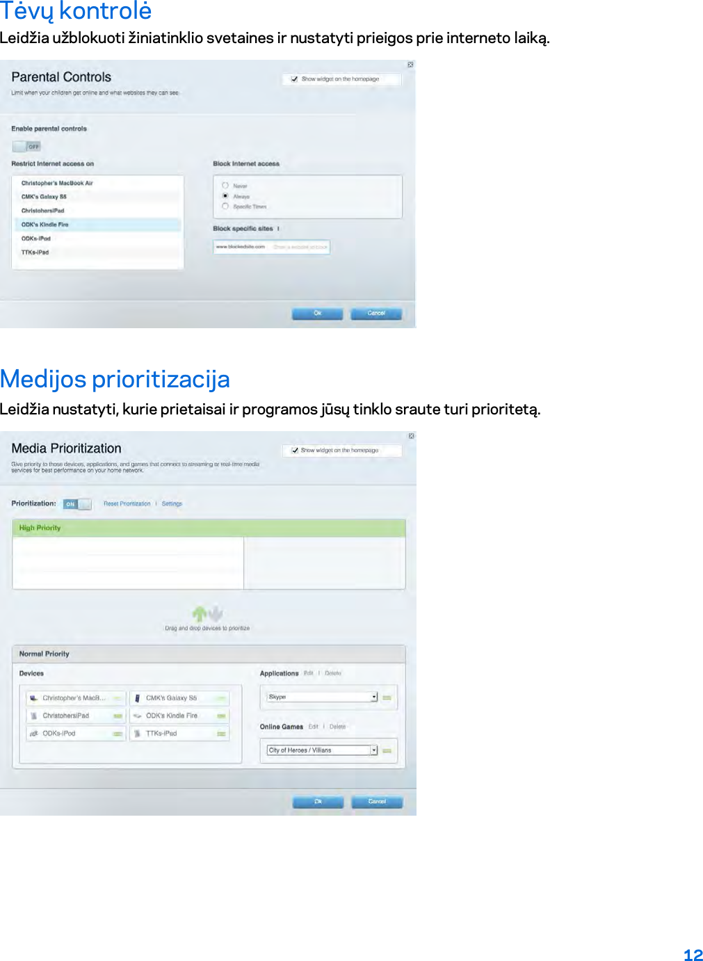 12  Tėvų kontrolė Leidžia užblokuoti žiniatinklio svetaines ir nustatyti prieigos prie interneto laiką.  Medijos prioritizacija Leidžia nustatyti, kurie prietaisai ir programos jūsų tinklo sraute turi prioritetą.  