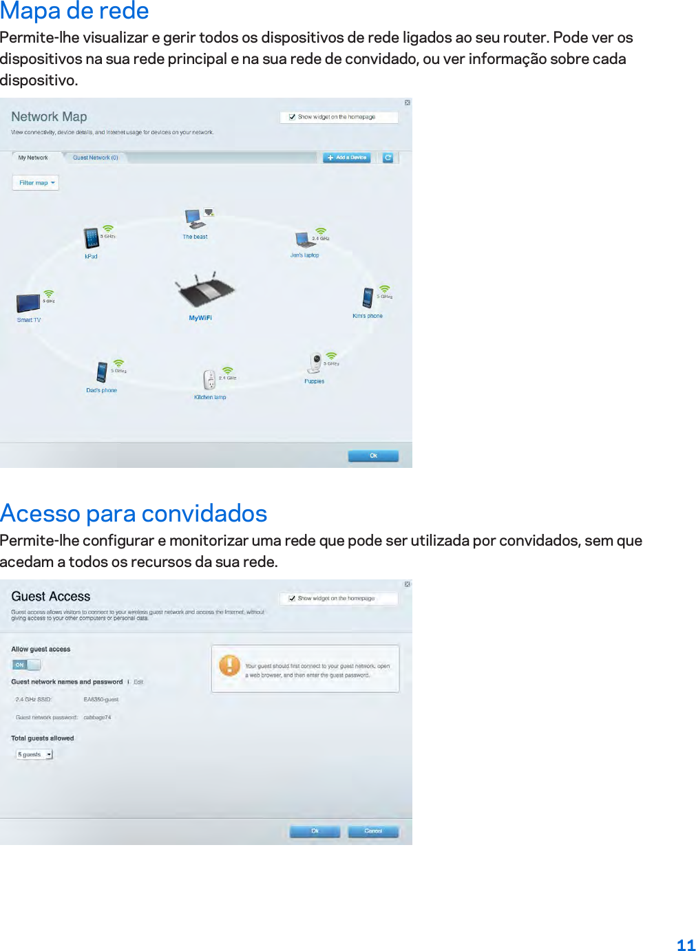 11  Mapa de rede Permite-lhe visualizar e gerir todos os dispositivos de rede ligados ao seu router. Pode ver os dispositivos na sua rede principal e na sua rede de convidado, ou ver informação sobre cada dispositivo.  Acesso para convidados Permite-lhe configurar e monitorizar uma rede que pode ser utilizada por convidados, sem que acedam a todos os recursos da sua rede.  