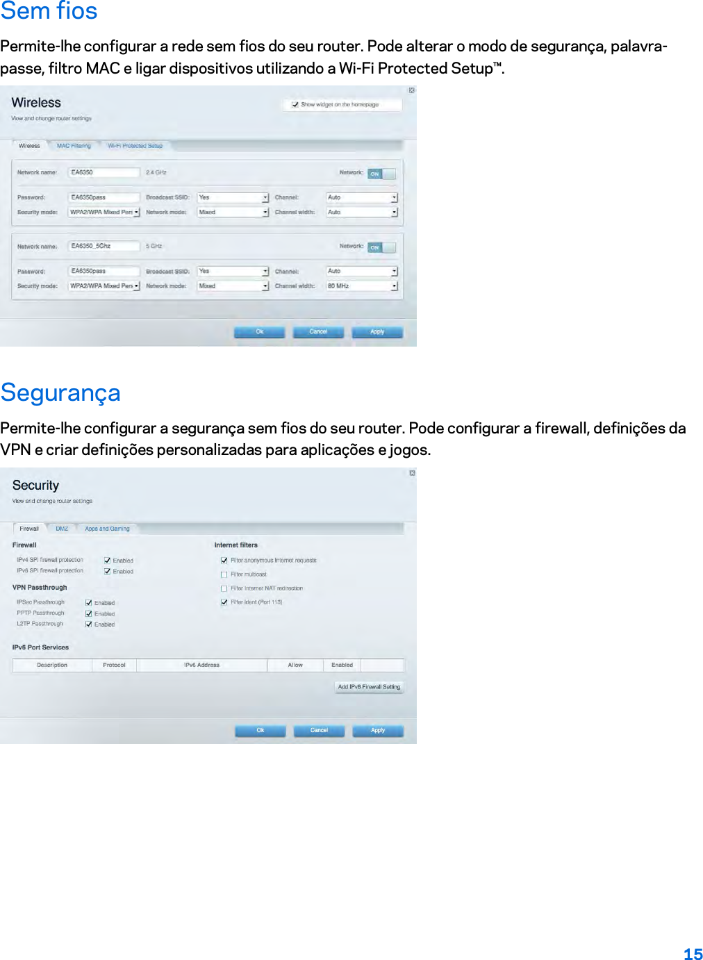 15  Sem fios Permite-lhe configurar a rede sem fios do seu router. Pode alterar o modo de segurança, palavra-passe, filtro MAC e ligar dispositivos utilizando a Wi-Fi Protected Setup™.  Segurança Permite-lhe configurar a segurança sem fios do seu router. Pode configurar a firewall, definições da VPN e criar definições personalizadas para aplicações e jogos.    