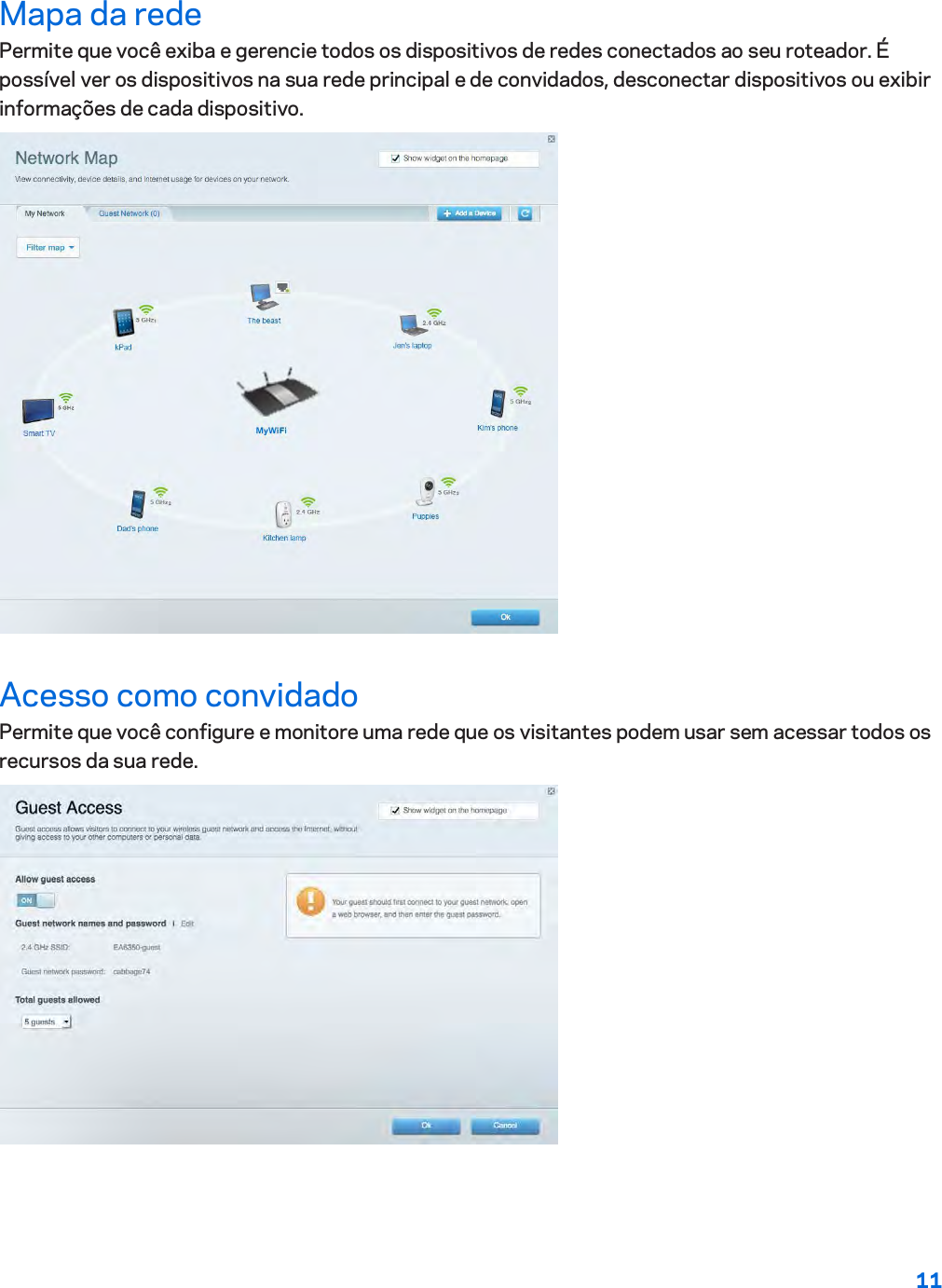 11  Mapa da rede Permite que você exiba e gerencie todos os dispositivos de redes conectados ao seu roteador. É possível ver os dispositivos na sua rede principal e de convidados, desconectar dispositivos ou exibir informações de cada dispositivo.  Acesso como convidado Permite que você configure e monitore uma rede que os visitantes podem usar sem acessar todos os recursos da sua rede.  