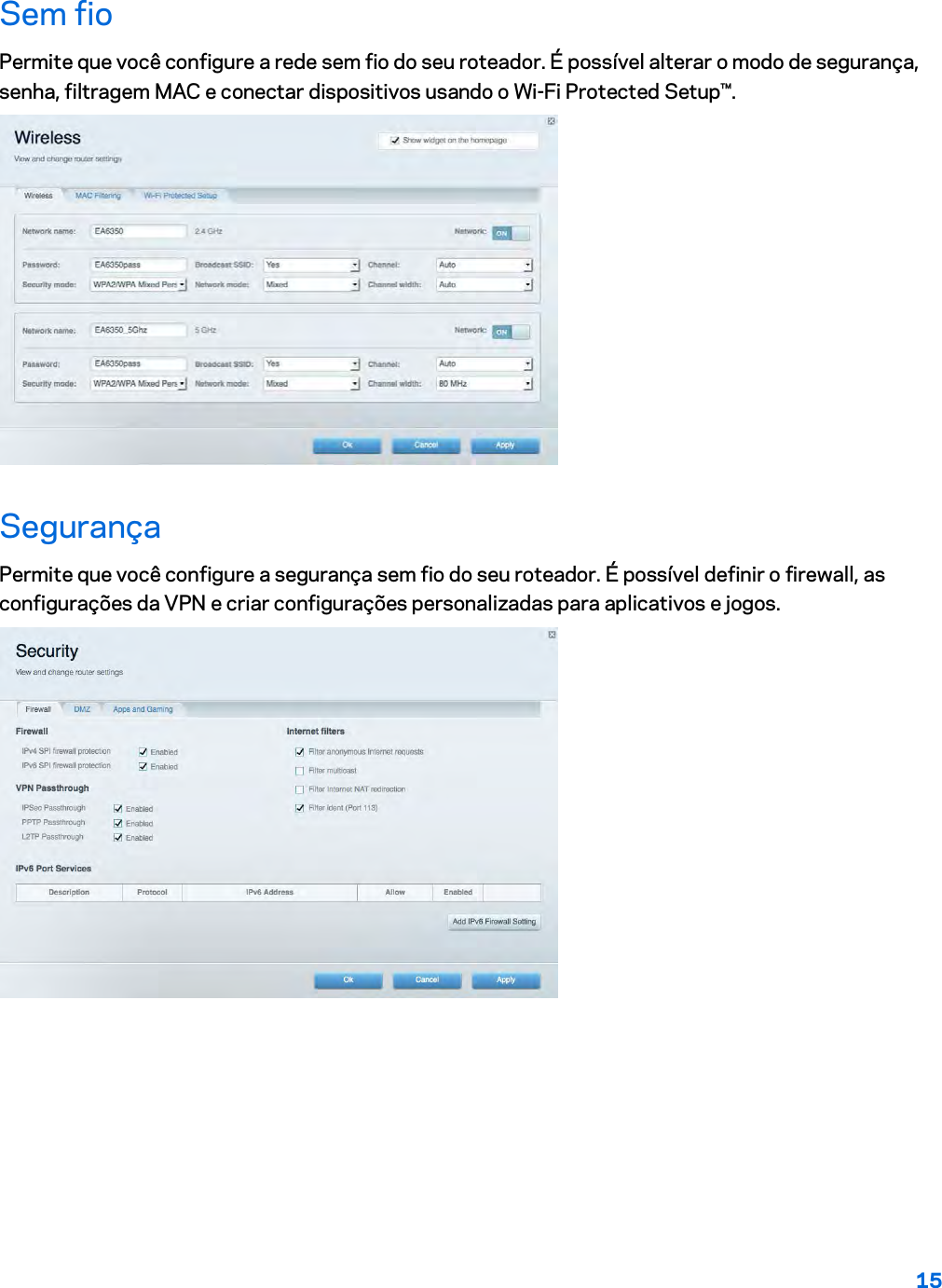 15  Sem fio Permite que você configure a rede sem fio do seu roteador. É possível alterar o modo de segurança, senha, filtragem MAC e conectar dispositivos usando o Wi-Fi Protected Setup™.  Segurança Permite que você configure a segurança sem fio do seu roteador. É possível definir o firewall, as configurações da VPN e criar configurações personalizadas para aplicativos e jogos.    