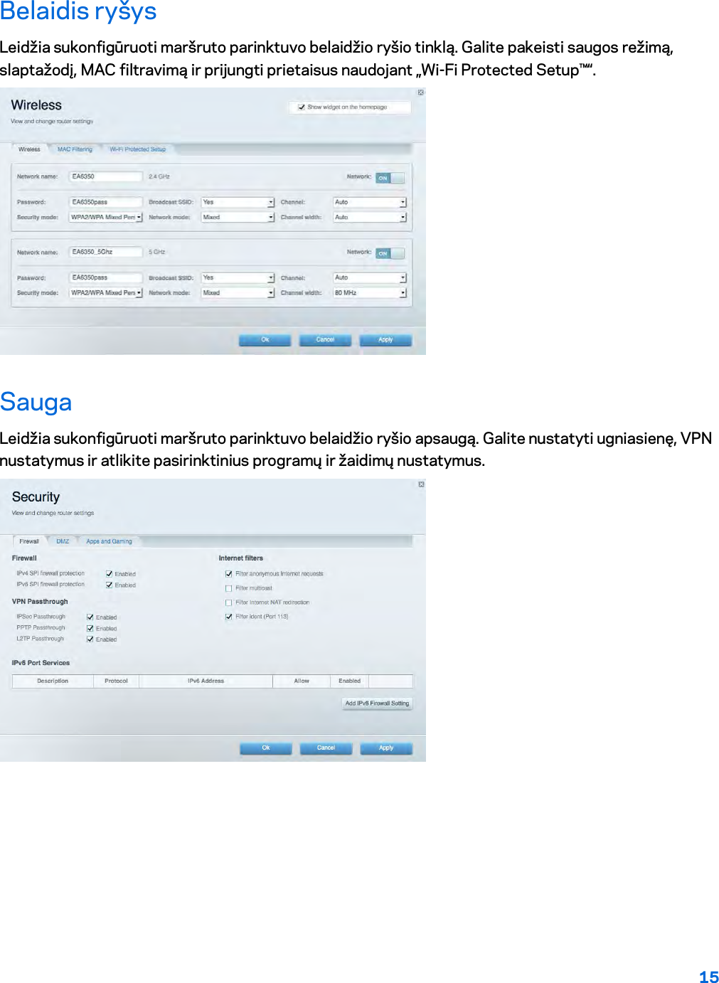 15  Belaidis ryšys Leidžia sukonfigūruoti maršruto parinktuvo belaidžio ryšio tinklą. Galite pakeisti saugos režimą, slaptažodį, MAC filtravimą ir prijungti prietaisus naudojant „Wi-Fi Protected Setup™“.  Sauga Leidžia sukonfigūruoti maršruto parinktuvo belaidžio ryšio apsaugą. Galite nustatyti ugniasienę, VPN nustatymus ir atlikite pasirinktinius programų ir žaidimų nustatymus.    