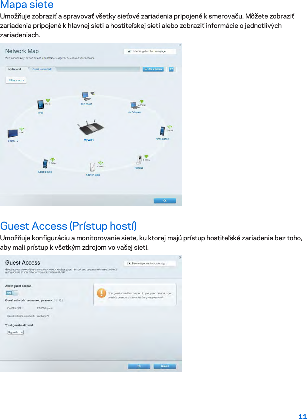 11  Mapa siete Umožňuje zobraziť a spravovať všetky sieťové zariadenia pripojené k smerovaču. Môžete zobraziť zariadenia pripojené k hlavnej sieti a hostiteľskej sieti alebo zobraziť informácie o jednotlivých zariadeniach.  Guest Access (Prístup hostí) Umožňuje konfiguráciu a monitorovanie siete, ku ktorej majú prístup hostiteľské zariadenia bez toho, aby mali prístup k všetkým zdrojom vo vašej sieti.  