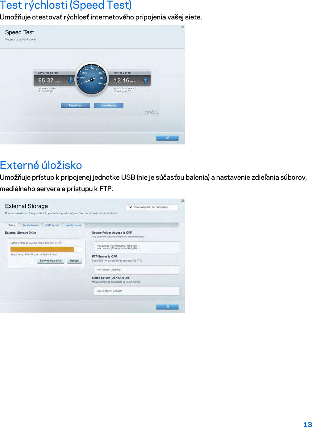 13  Test rýchlosti (Speed Test) Umožňuje otestovať rýchlosť internetového pripojenia vašej siete.  Externé úložisko Umožňuje prístup k pripojenej jednotke USB (nie je súčasťou balenia) a nastavenie zdieľania súborov, mediálneho servera a prístupu k FTP.  