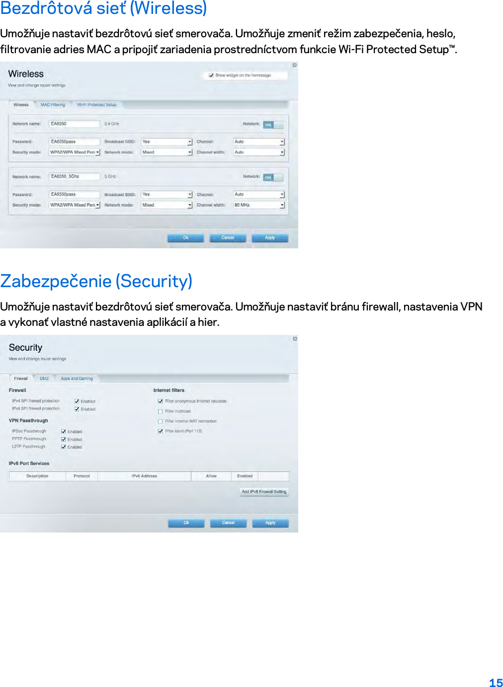 15  Bezdrôtová sieť (Wireless) Umožňuje nastaviť bezdrôtovú sieť smerovača. Umožňuje zmeniť režim zabezpečenia, heslo, filtrovanie adries MAC a pripojiť zariadenia prostredníctvom funkcie Wi-Fi Protected Setup™.  Zabezpečenie (Security) Umožňuje nastaviť bezdrôtovú sieť smerovača. Umožňuje nastaviť bránu firewall, nastavenia VPN a vykonať vlastné nastavenia aplikácií a hier.    